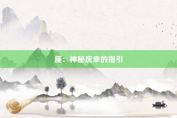 座:神秘庆幸的指引